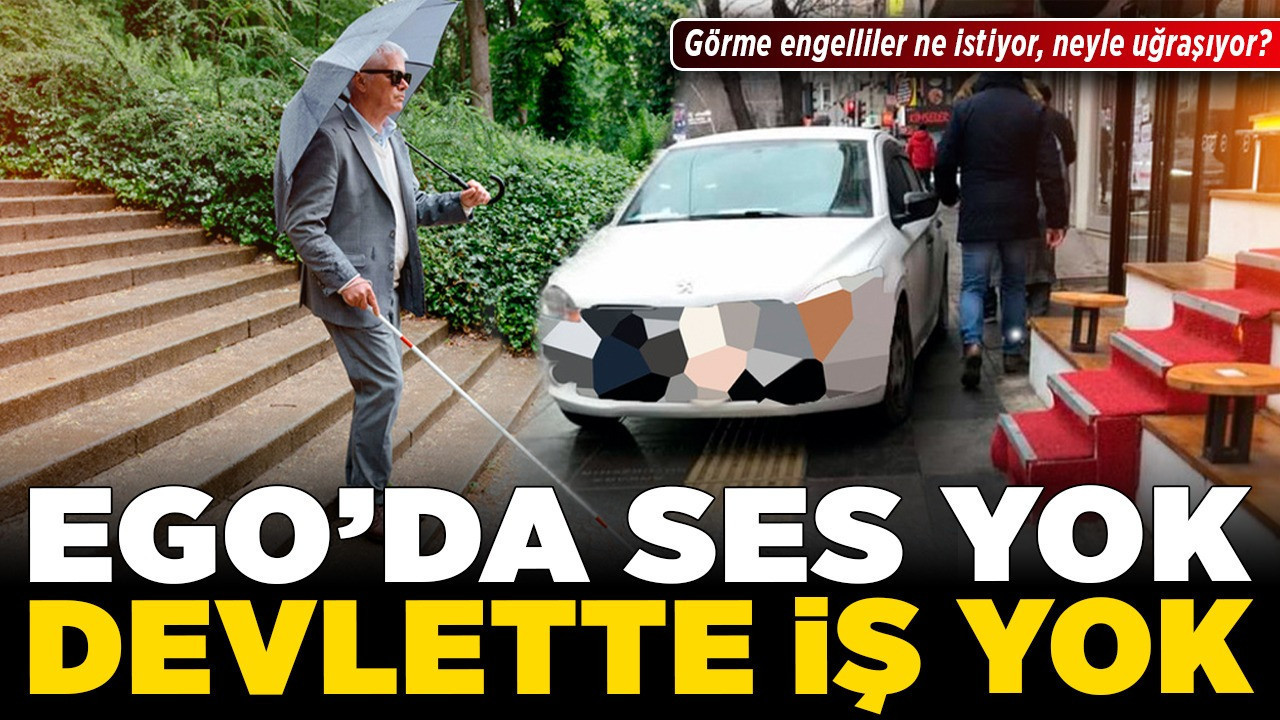 EGO'da ses yok, devlette iş yok! Görme engelliler ne istiyor, neyle uğraşıyor?