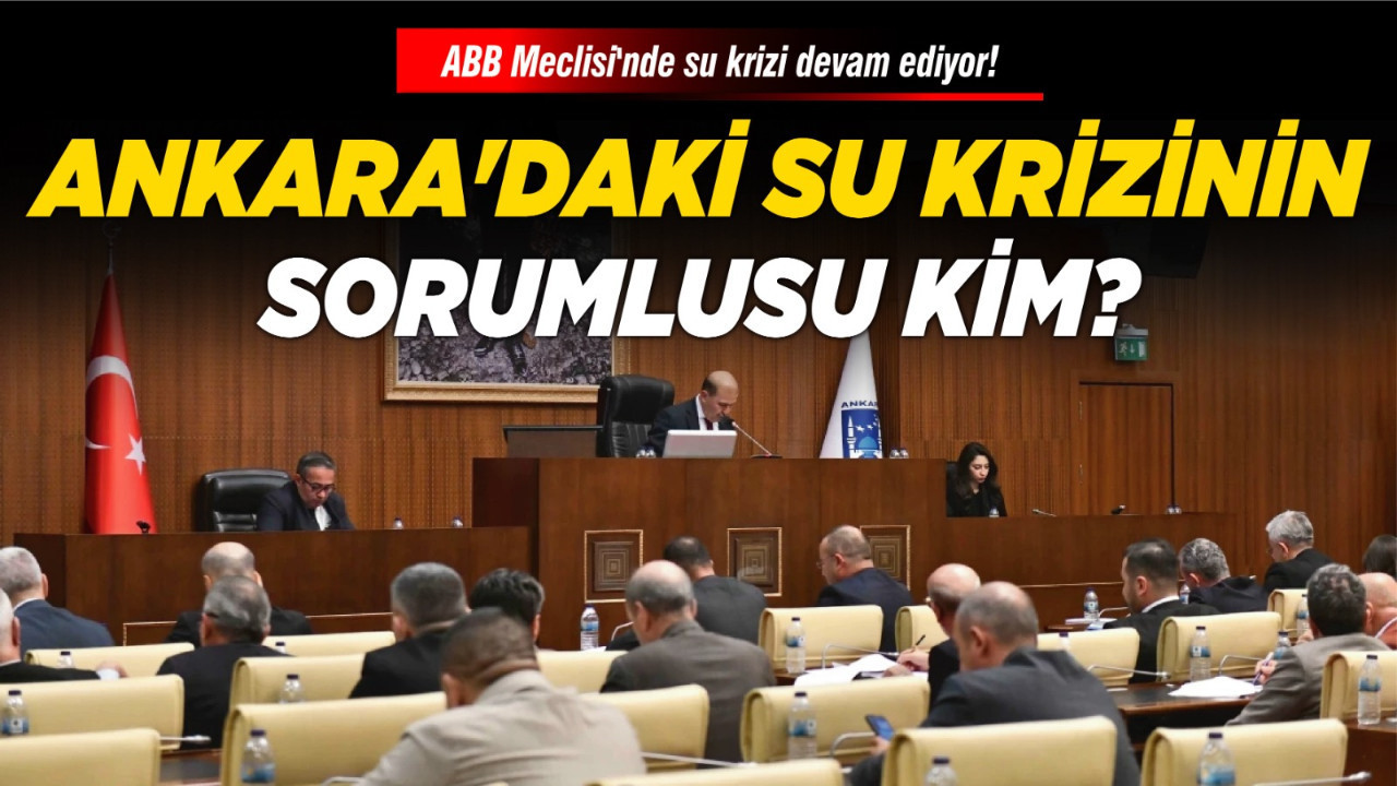 Ankara'daki su krizinin sorumlusu kim? ABB Meclisi'nde su krizi devam ediyor!