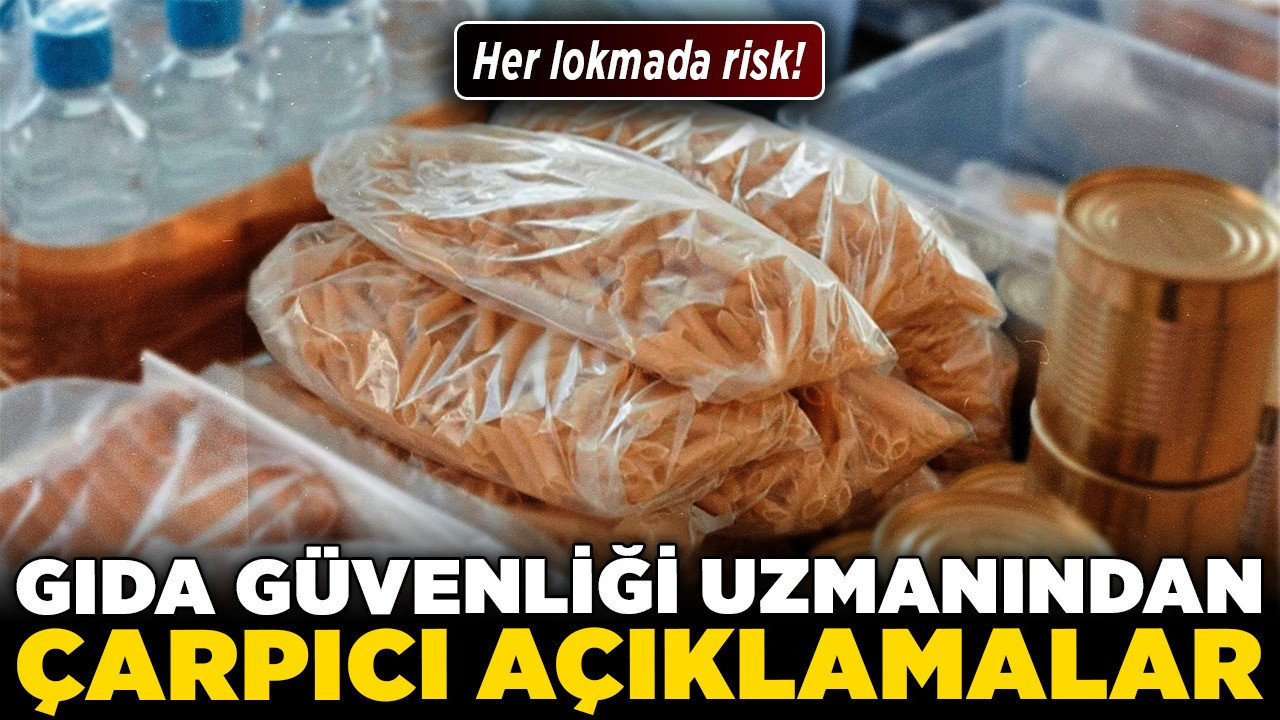 Her lokmada risk! Gıda güvenliği uzmanından çarpıcı açıklamalar