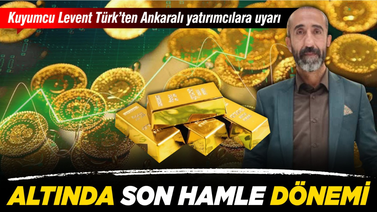 Altında son hamle dönemi: Kuyumcu Levent Türk’ten Ankaralı yatırımcılara uyarı