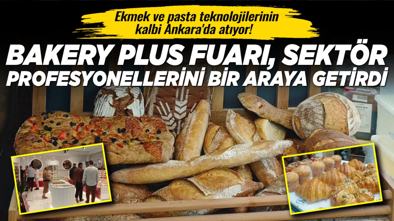 Ekmek ve pasta teknolojilerinin kalbi Ankara'da atıyor! Bakery Plus Fuarı, sektör profesyonellerini bir araya getirdi