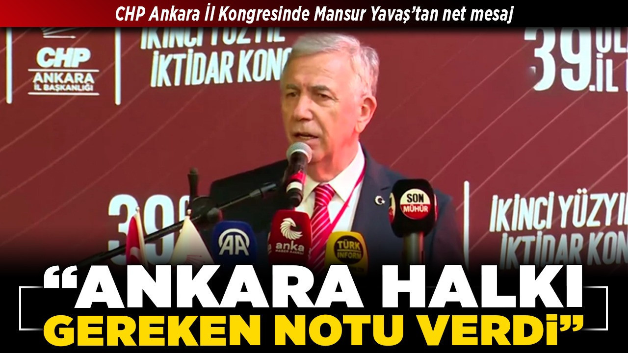 CHP Ankara İl Kongresinde Mansur Yavaş’tan net mesaj: “Ankara halkı gereken notu verdi”