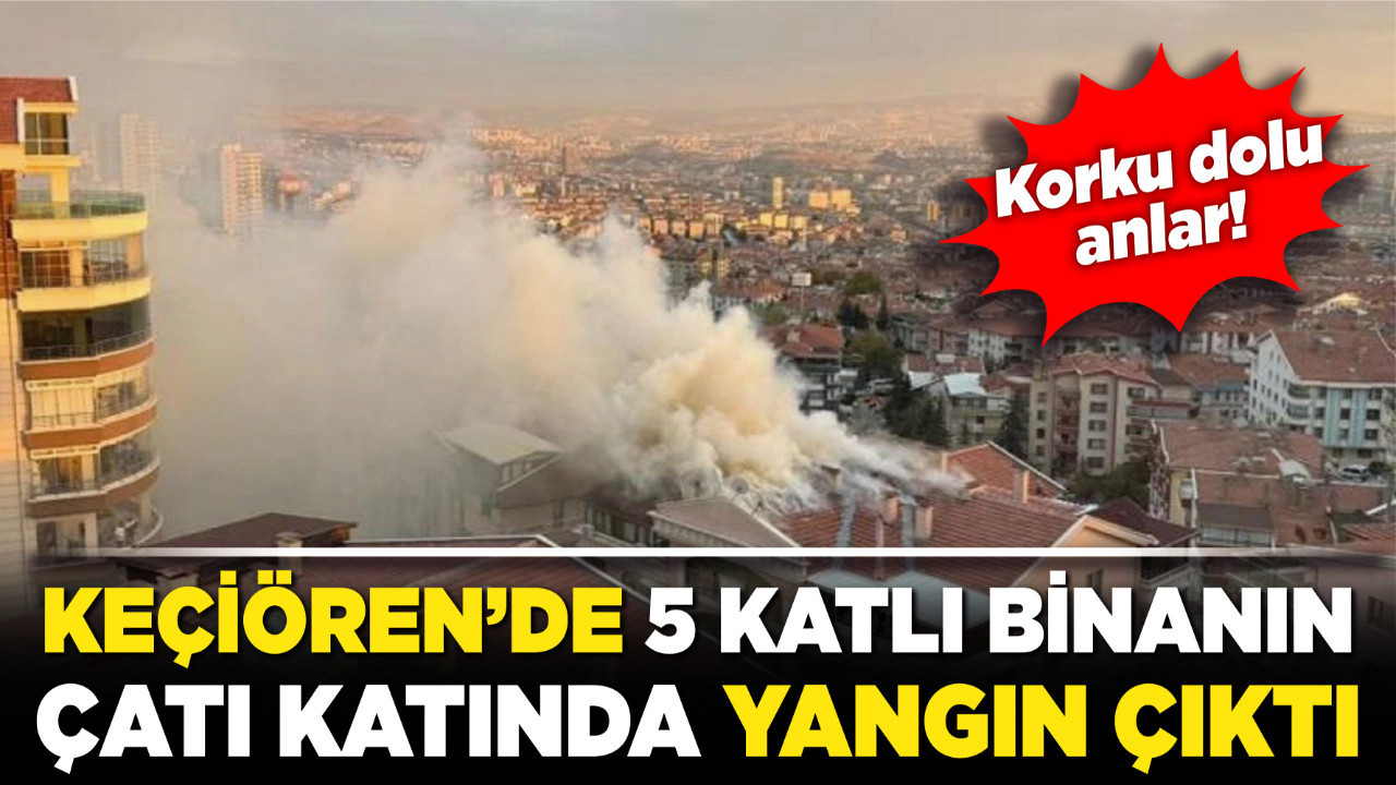 Keçiören’de 5 katlı binanın çatı katında yangın çıktı! Korku dolu anlar!
