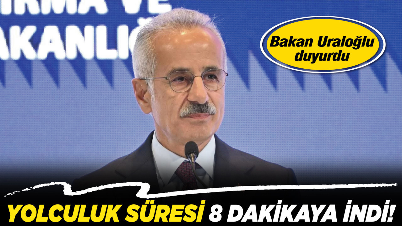Bakan Uraloğlu duyurdu: Yolculuk süresi 18 dakikaya indi!