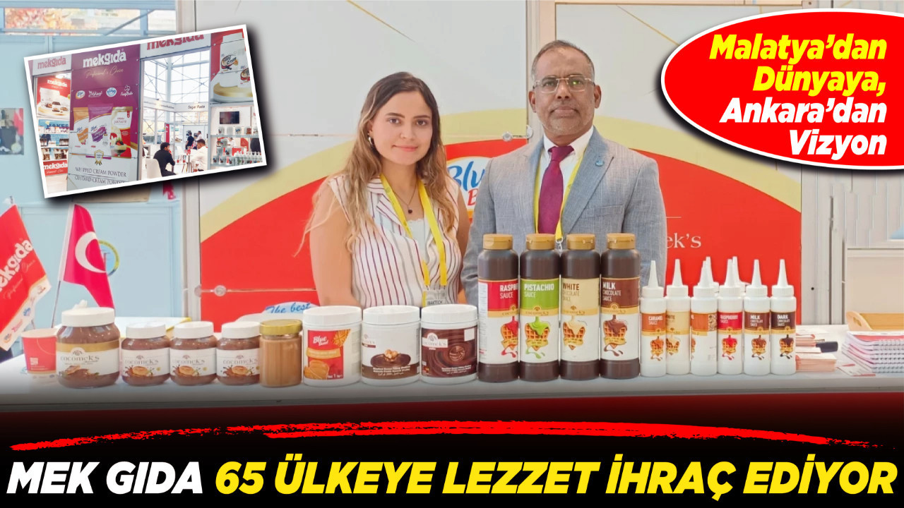 Malatya’dan dünyaya, Ankara’dan vizyon: Mek Gıda 65 ülkeye lezzet ihraç ediyor