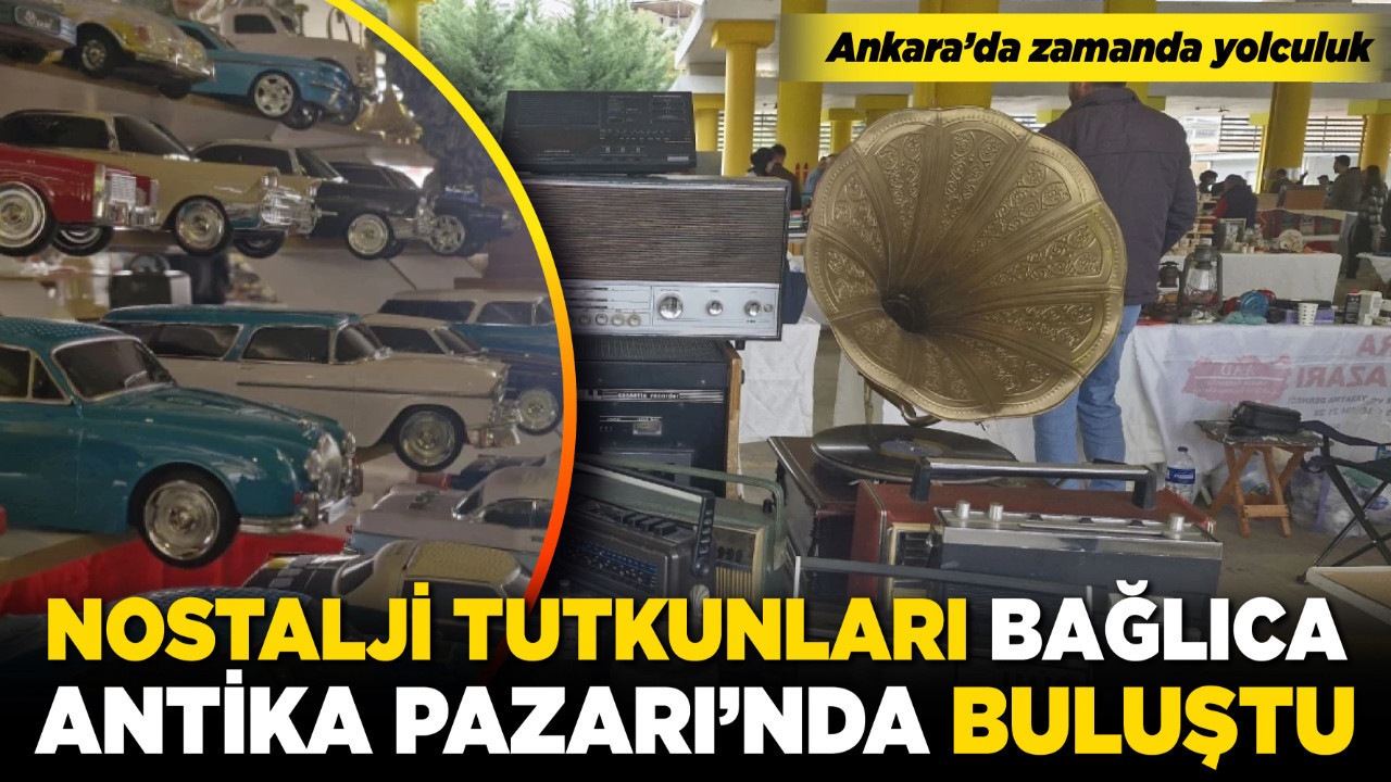 Ankara’da zamanda yolculuk: Nostalji tutkunları Bağlıca Antika Pazarı’nda buluştu