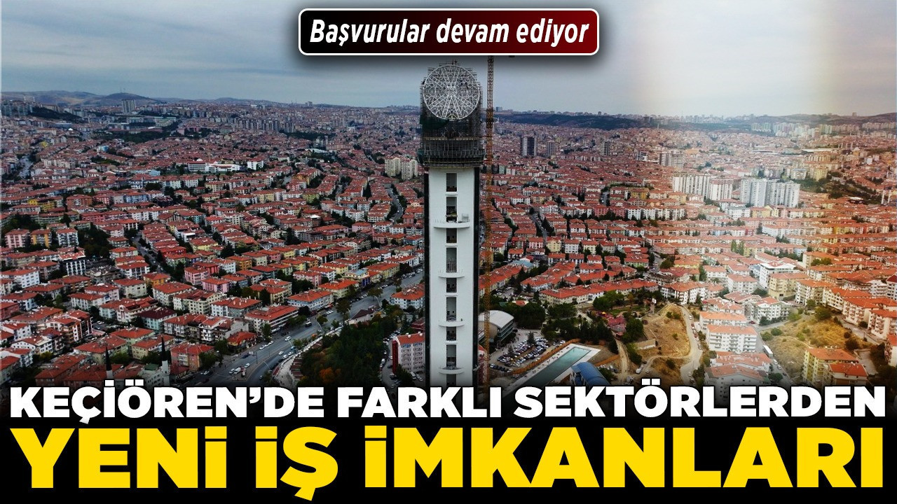 Keçiören'de farklı sektörlerden yeni iş imkanları! Başvurular devam ediyor