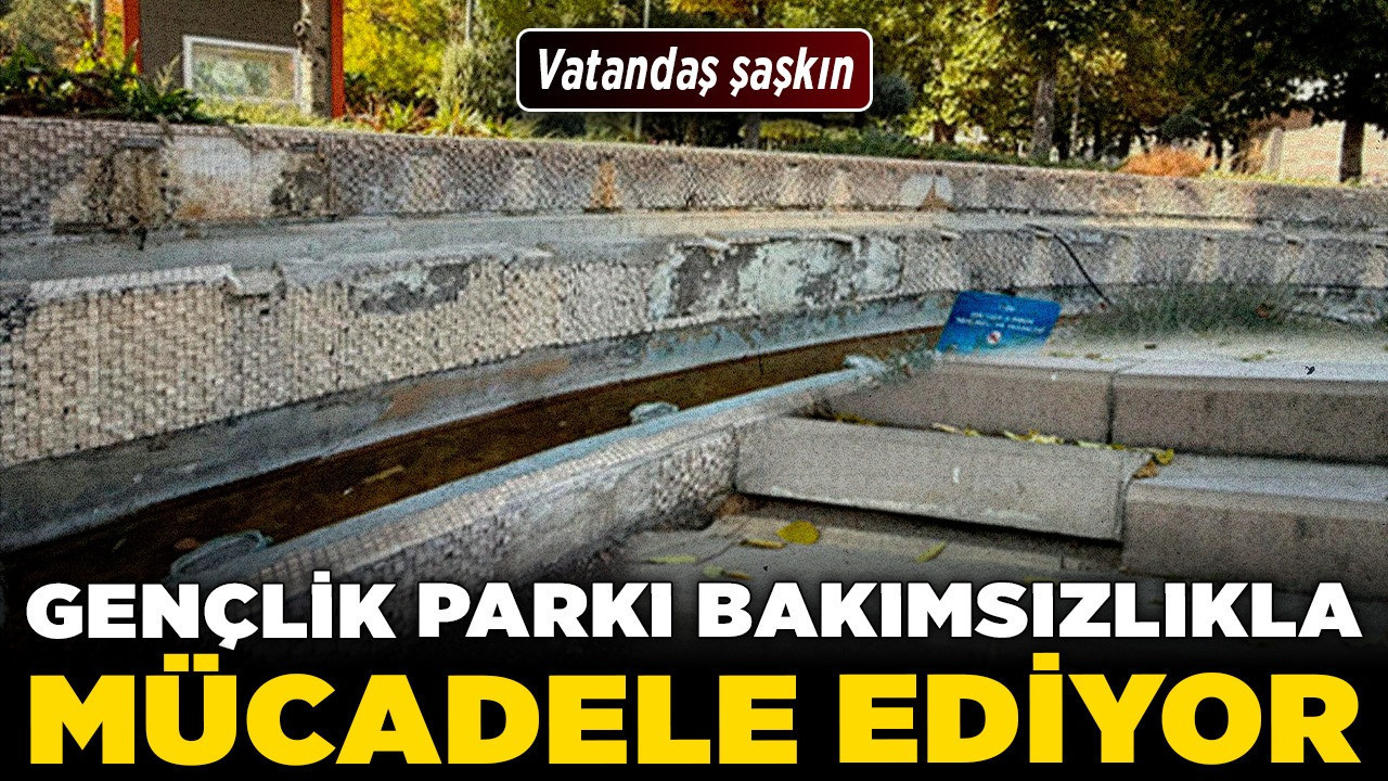 Gençlik Parkı bakımsızlıkla mücadele ediyor! Vatandaş şaşkın