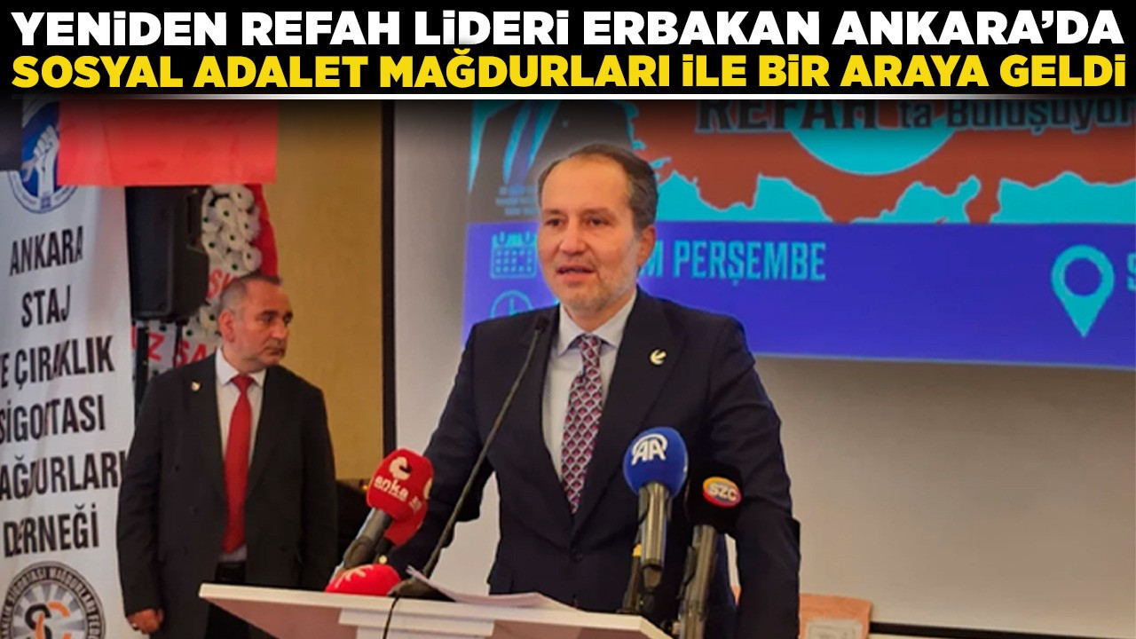 Yeniden Refah Lideri Erbakan, Ankara'da sosyal adalet mağdurları ile bir araya geldi