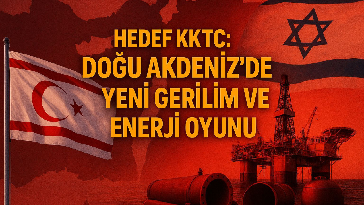 Hedef KKTC: Doğu Akdeniz’de yeni gerilim ve enerji oyunu