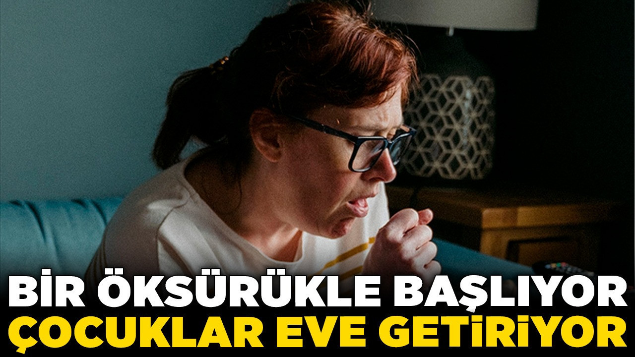 Bir öksürükle başlıyor! Çocuklar eve getiriyor