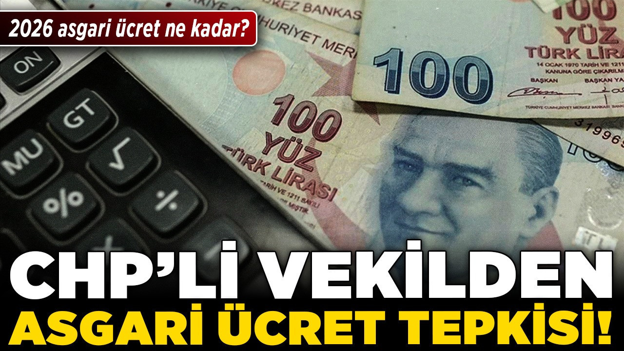 2026 asgari ücret ne kadar? CHP'li vekilden asgari ücret tepkisi!
