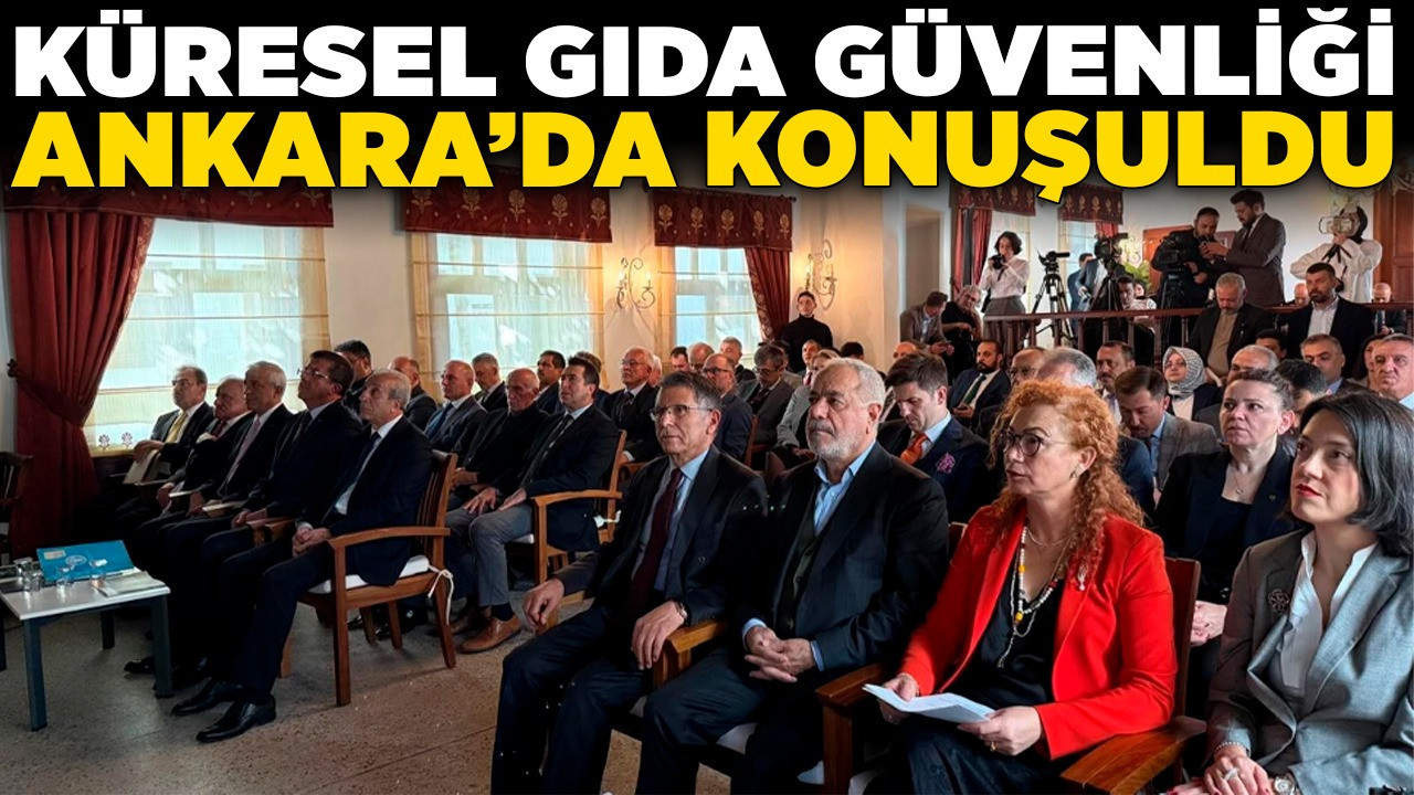 Küresel Gıda Güvenliği Ankara’da konuşuldu! Türkiye o ürünün üretilmesinde ilk üçte!