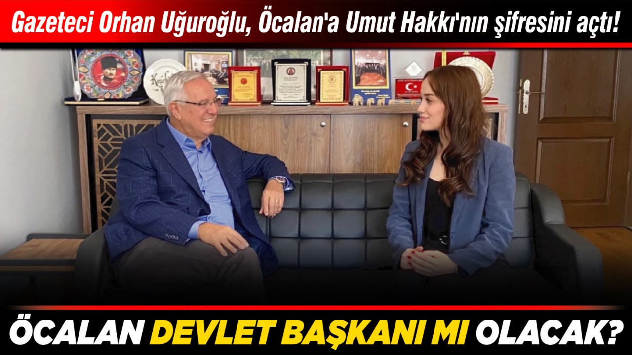 Gazeteci Orhan Uğuroğlu, Öcalan'a Umut Hakkı'nın şifresini açtı! Öcalan Devlet Başkanı mı olacak?