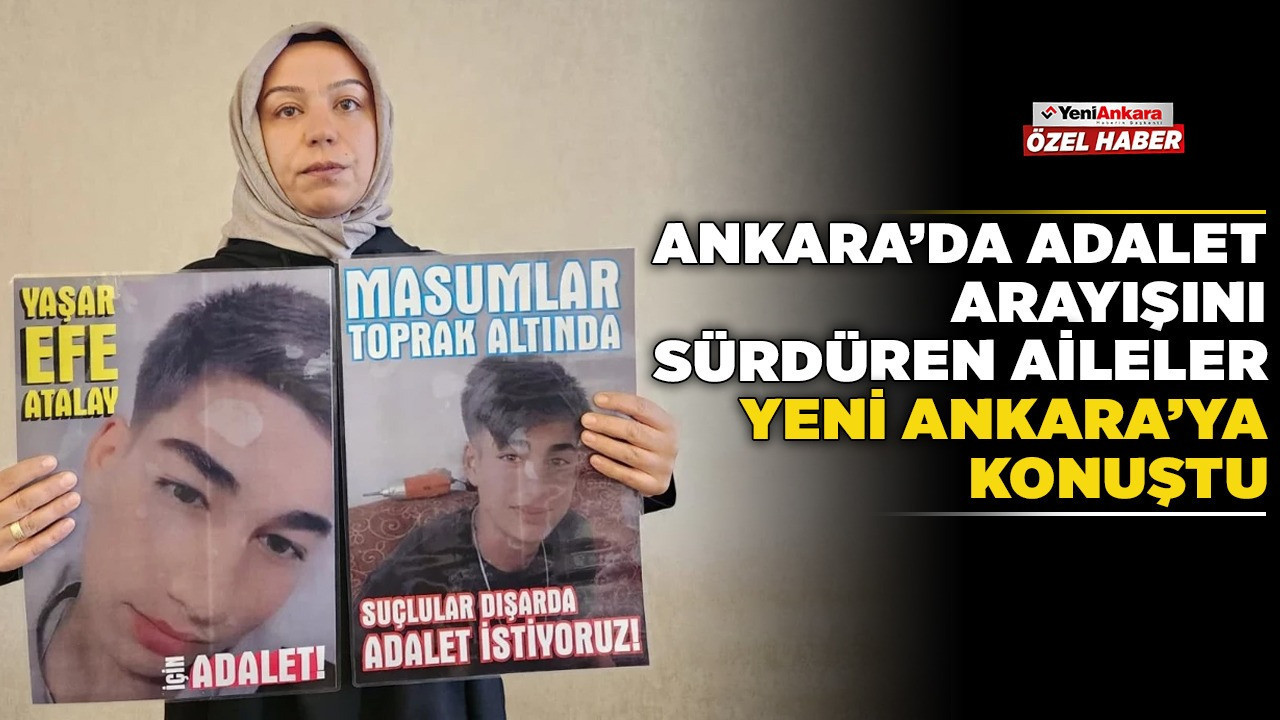 Ankara'da adalet arayışını sürdüren aileler Yeni Ankara'ya konuştu! Yaşar Efe, Muhammed, Emirhan ve daha niceleri...