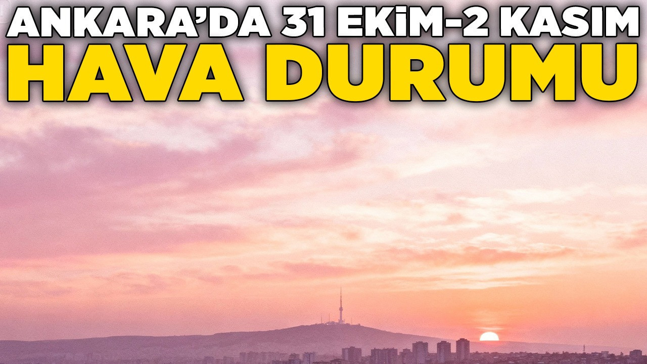 Ankara’da 31 Ekim-2 Kasım hava durumu: Kasım ayına sıcak başlangıç