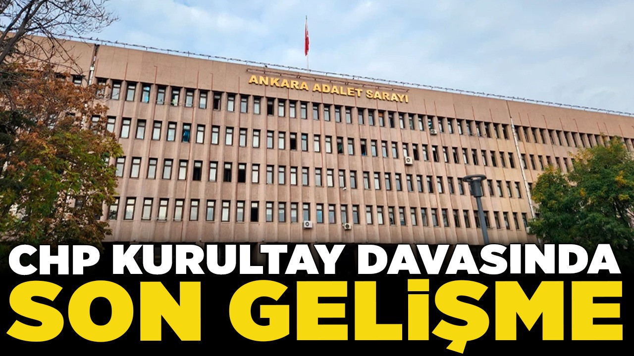 Son dakika! CHP kurultay davasında son gelişme