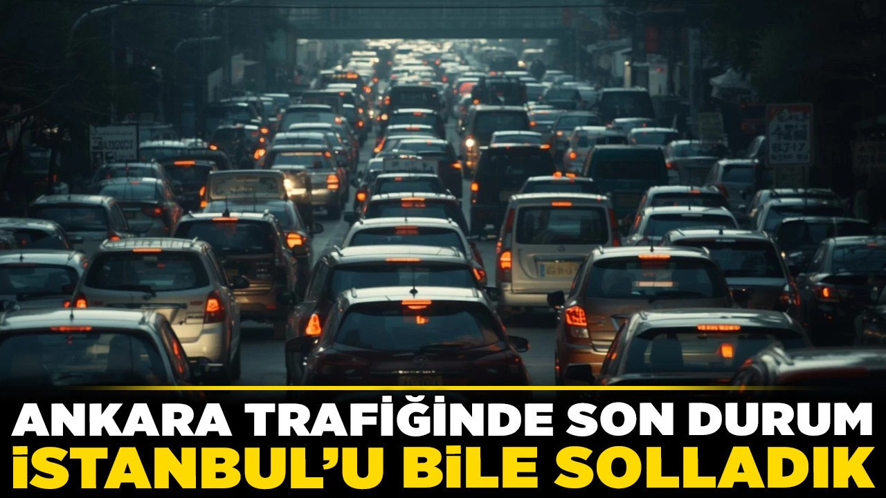 Ankara trafiğinde son durum! İstanbul'u bile solladık... İşte bin kişiye düşen otomobil sayısı