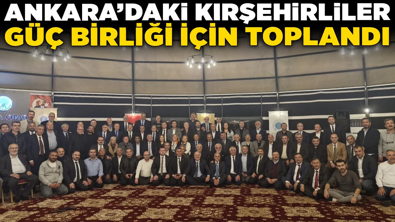 Ankara'daki Kırşehirliler güç birliği için toplandı: Kırşehir Halk Kültürü Tarihi Projesi'ne destek çağrısı