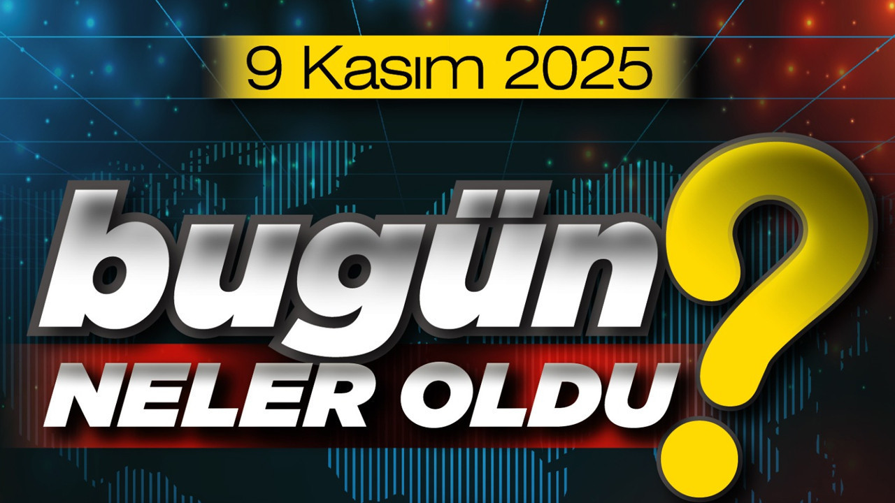 9 Kasım'da Türkiye'de ve Ankara'da öne çıkan başlıklar neler?