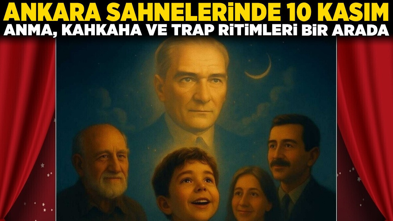 Ankara sahnelerinde 10 Kasım: Anma, kahkaha ve trap ritimleri bir arada!