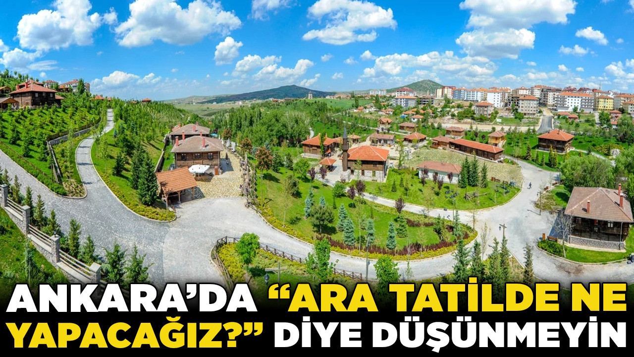 Ankara'da "Ara tatilde ne yapacağız?" diye düşünmeyin! İşte çocukları ekrana değil, hayata bağlayacak 20 rota