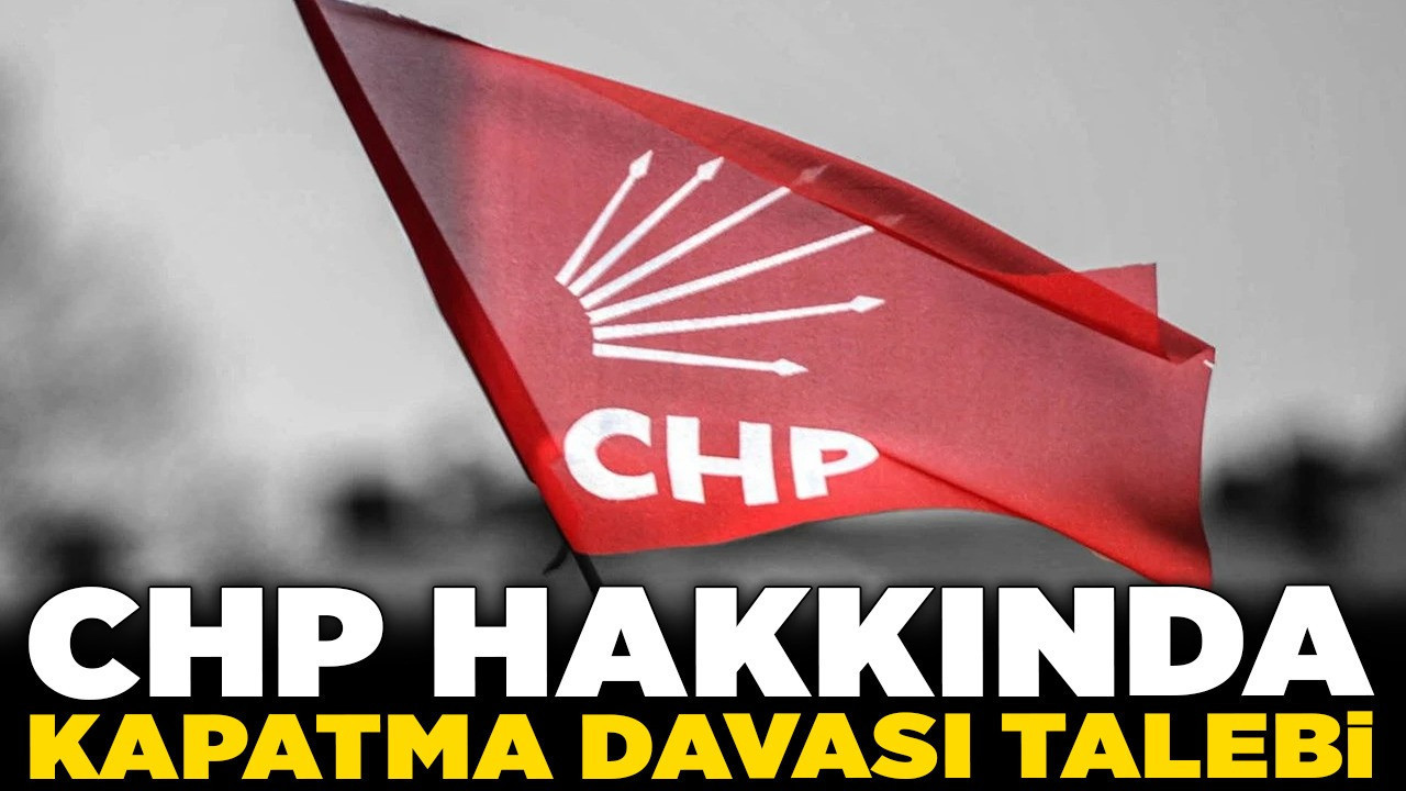CHP hakkında kapatma davası talebi! Şok suçlamalar