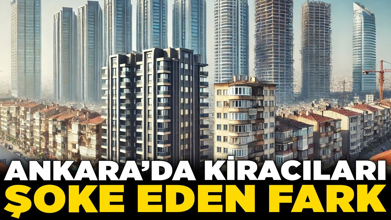Ankara'da kiracıları şoke eden fark! Kirada 'lüks'ün bedeli ve fiyatları uçuran 4 kritik neden