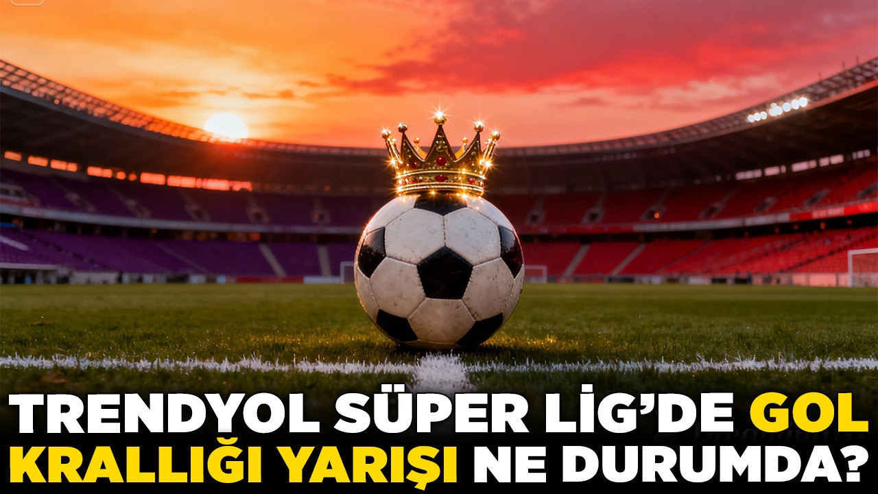 Trendyol Süper Lig’de gol krallığı yarışı ne durumda?