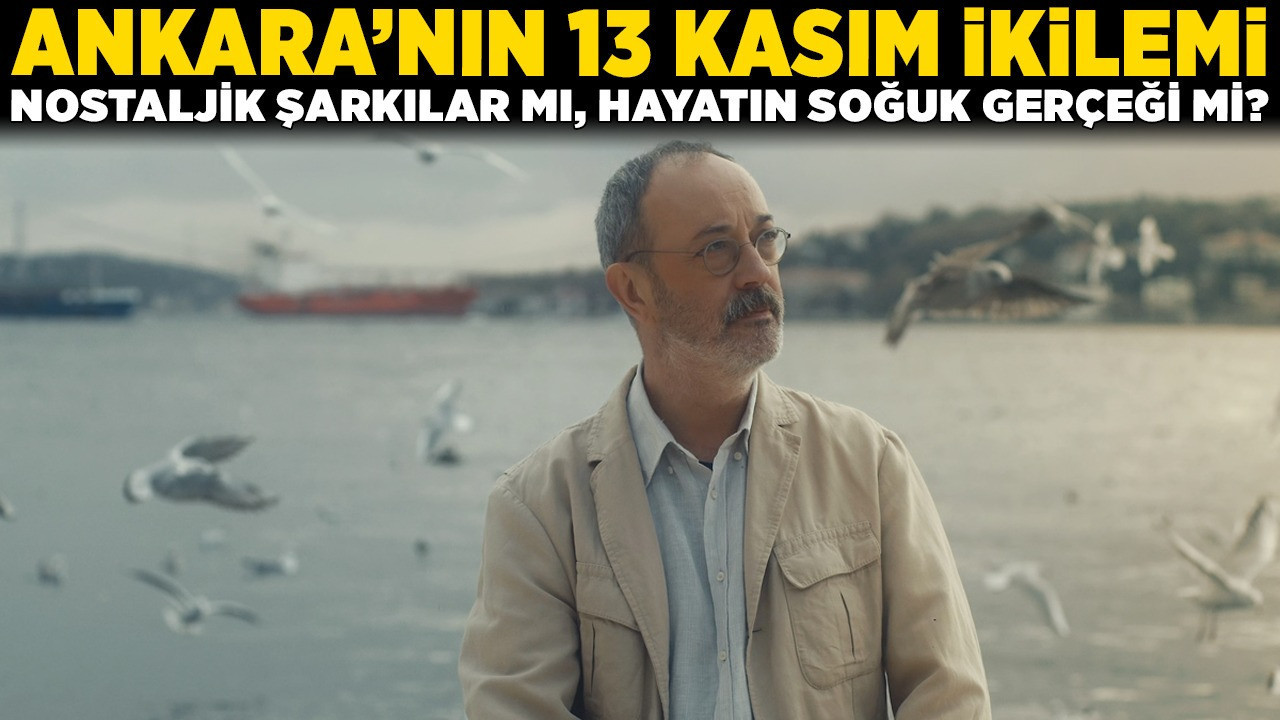 Ankara'nın 13 Kasım ikilemi: Nostaljik şarkılar mı, hayatın soğuk gerçeği mi?