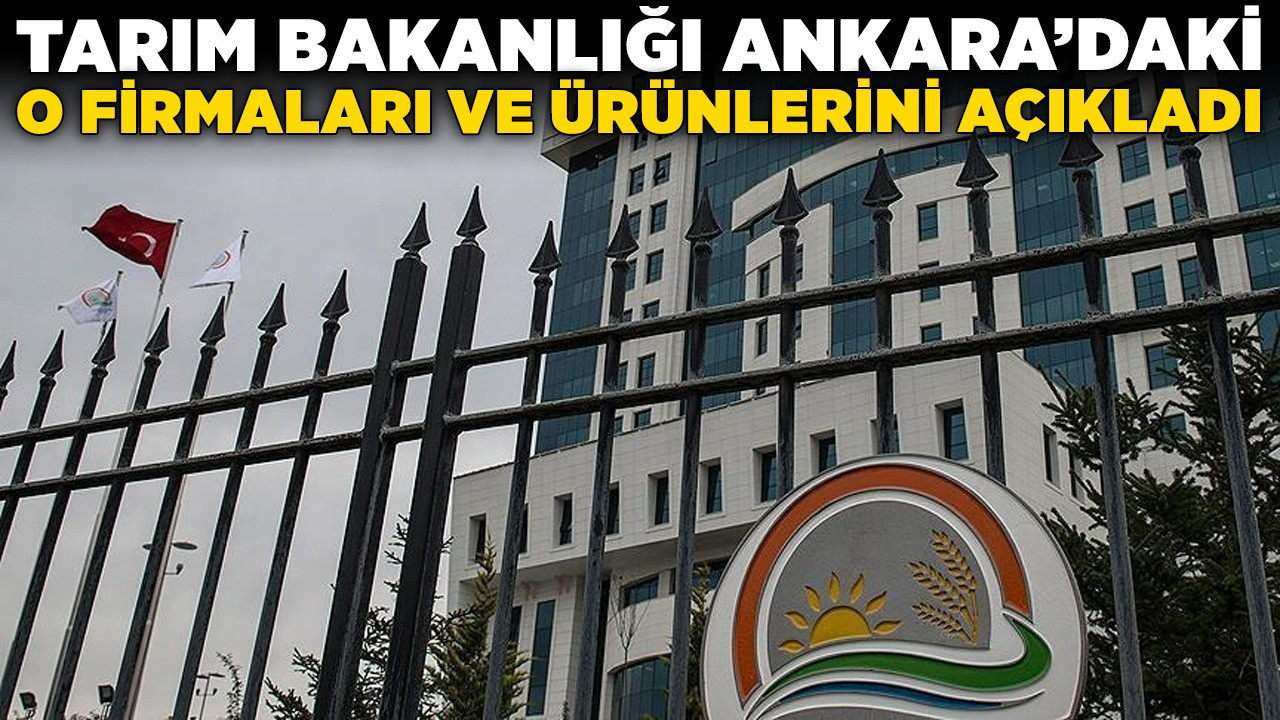 Başkentte gıda skandalı! Tarım Bakanlığı Ankara'daki o firmaları ve ürünlerini açıkladı!