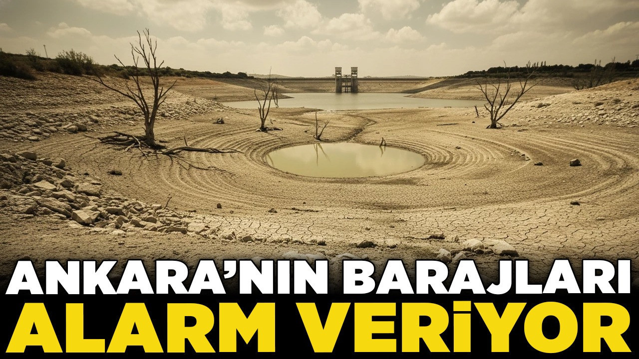 Ankara’nın barajları alarm veriyor! Kullanılabilir su neredeyse bitti