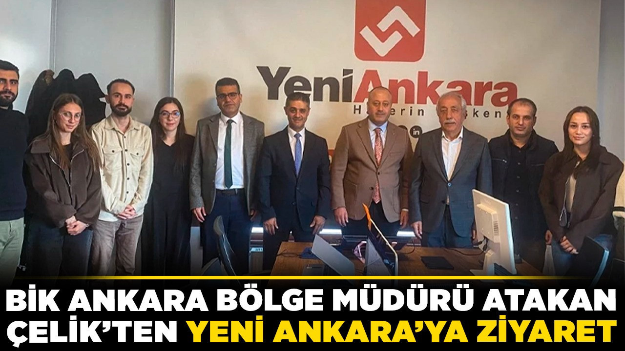 BİK Ankara Bölge Müdürü Atakan Çelik'ten Yeni Ankara'ya ziyaret