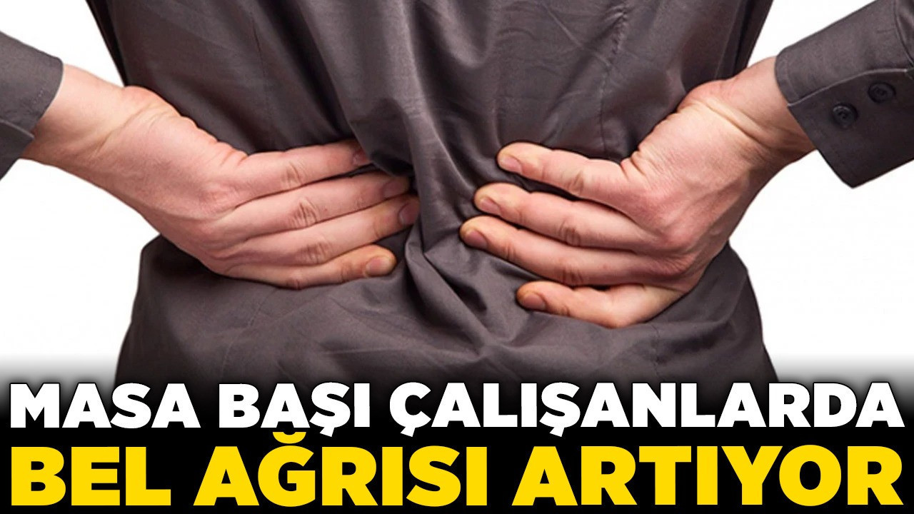 Masa başı çalışanlarda bel ağrısı artıyor! Bel ağrısını hafife almayın!