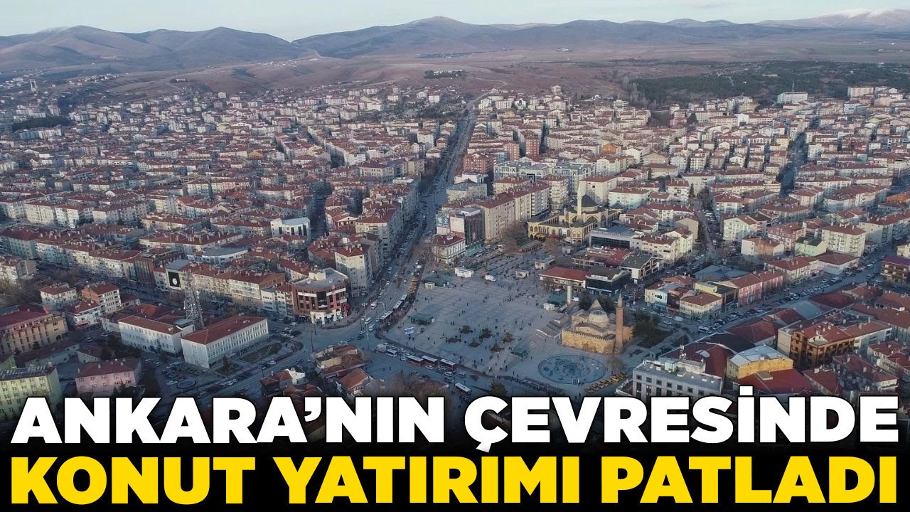 Ankara’nın çevresinde konut yatırımı patladı: Kırıkkale'den dikkat çeken veri!