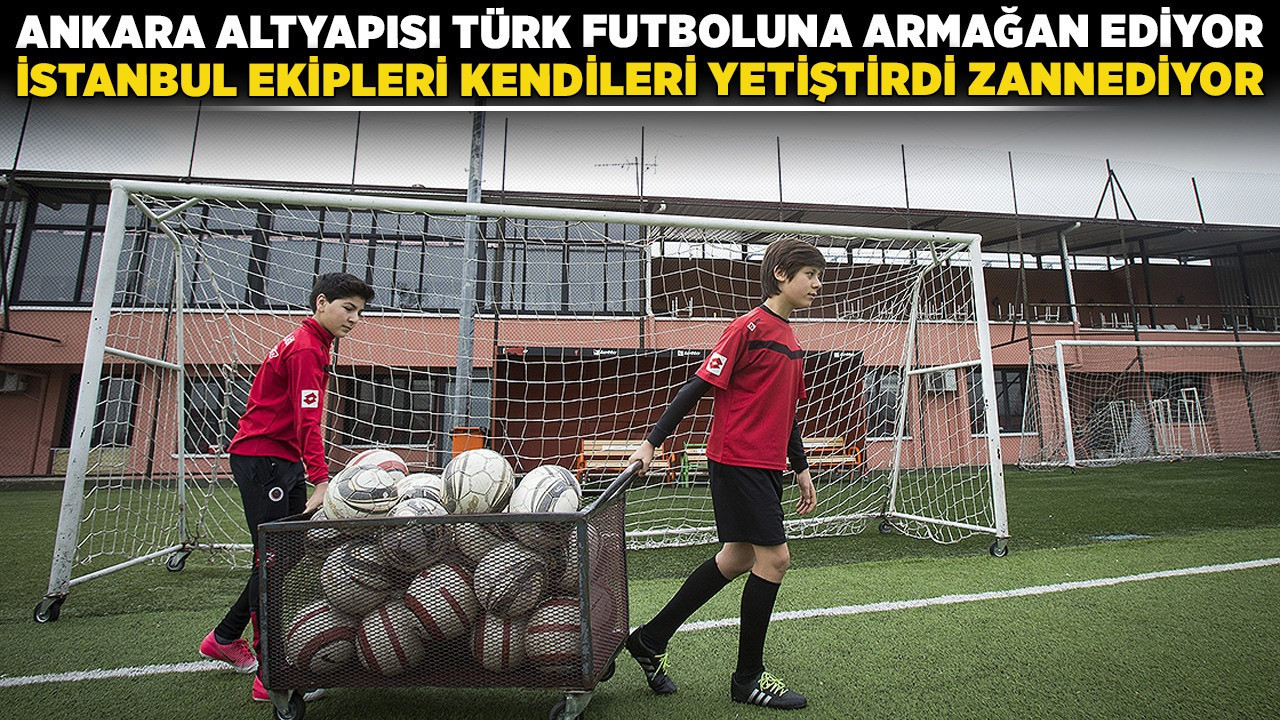 Ankara altyapısı Türk futboluna armağan ediyor, İstanbul ekipleri kendileri yetiştirdi zannediyor!