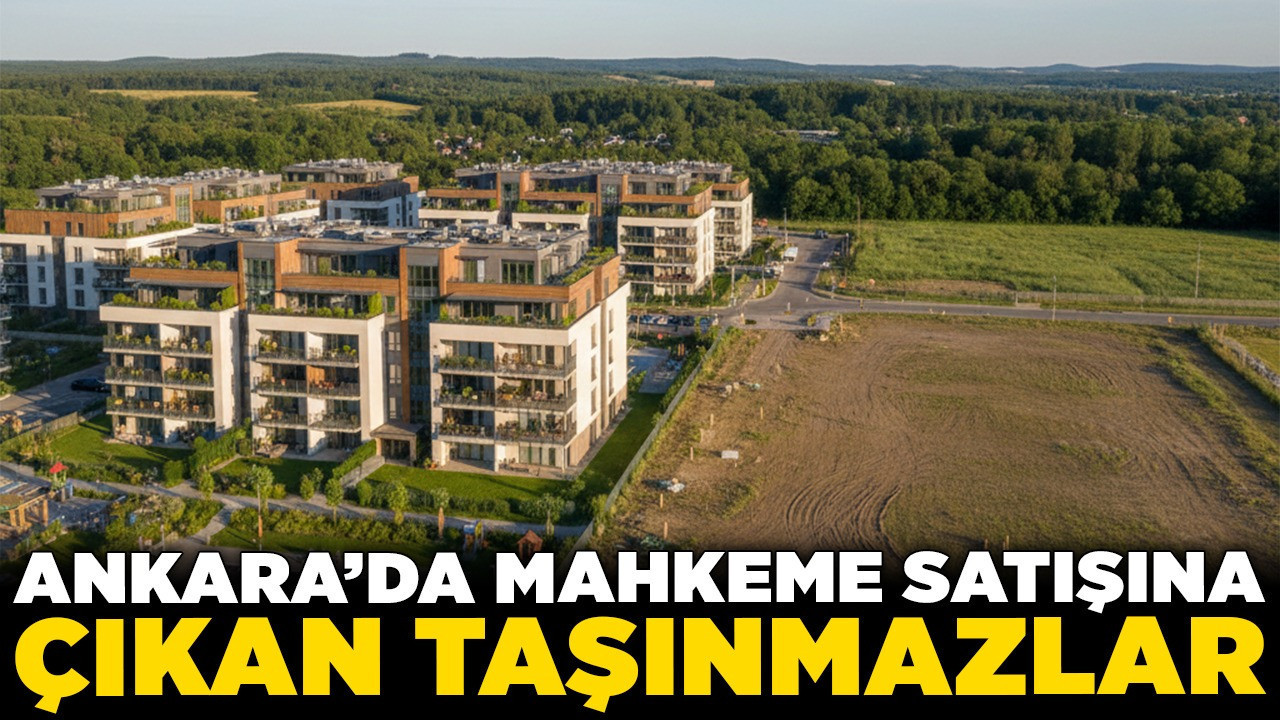Ankara’da mahkeme satışına çıkan taşınmazlar: Arsa ve daire fırsatları