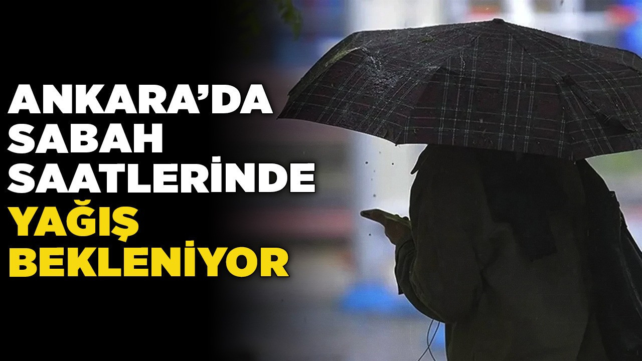 Ankara'da sabah saatlerinde yağış bekleniyor
