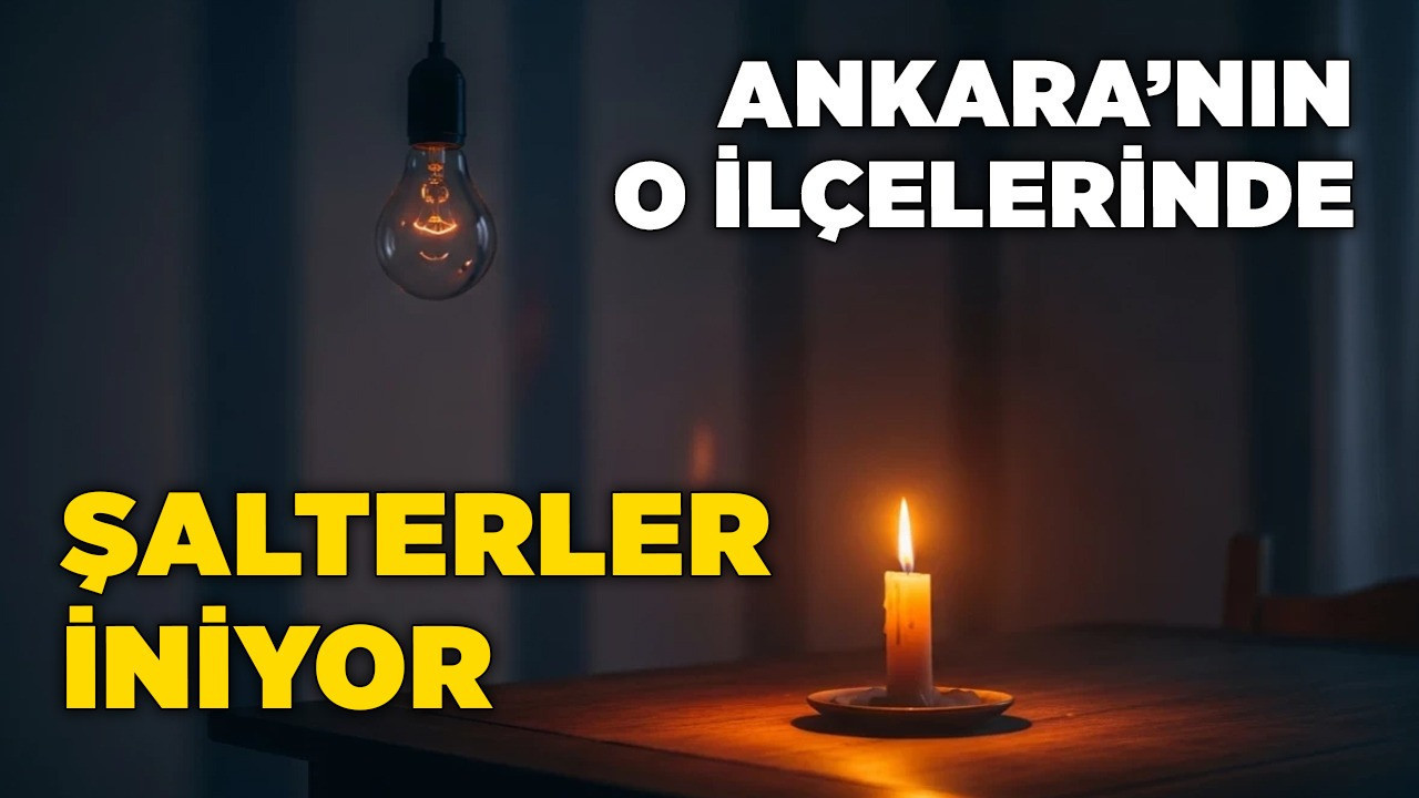 Ankara’nın o ilçelerinde şalterler iniyor! Liste çok kabarık