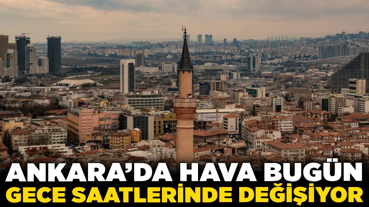 Ankara'da hava bugün gece saatlerinde değişiyor