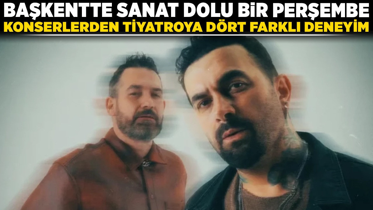 Başkentte sanat dolu bir perşembe: Konserlerden tiyatroya dört farklı deneyim!