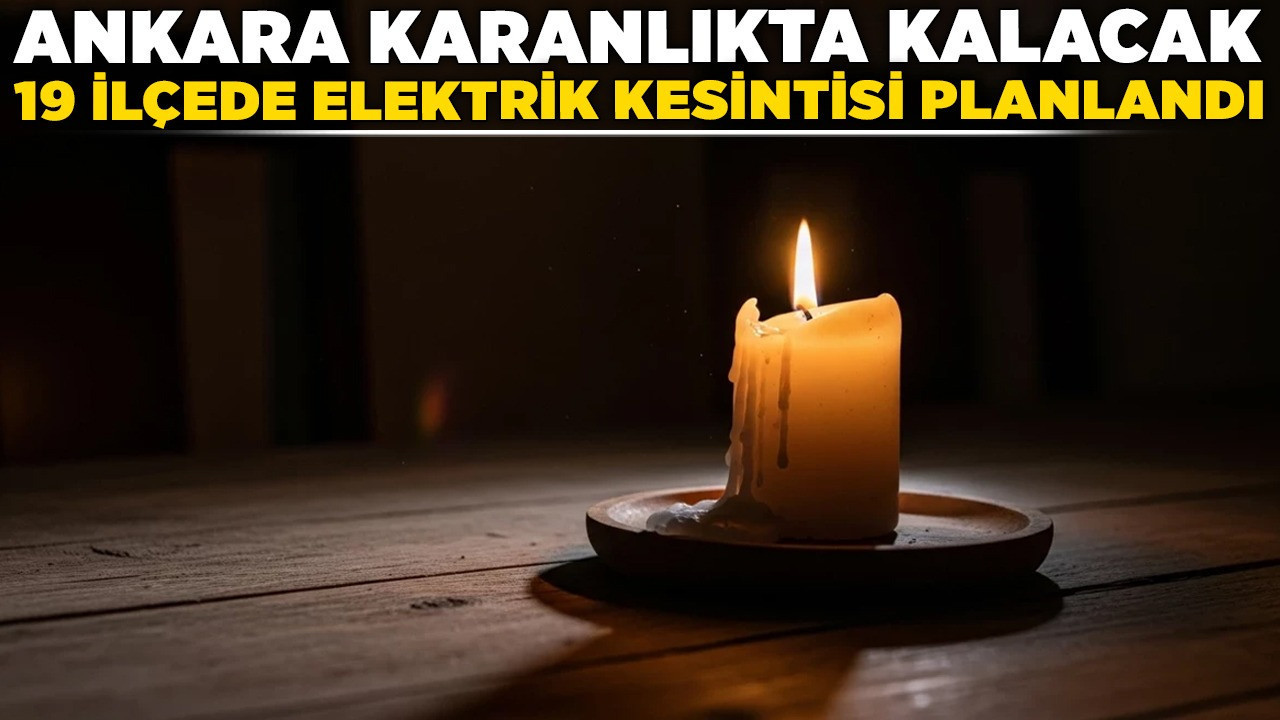 Ankara karanlıkta kalacak! 19 ilçede elektrik kesintisi planlandı