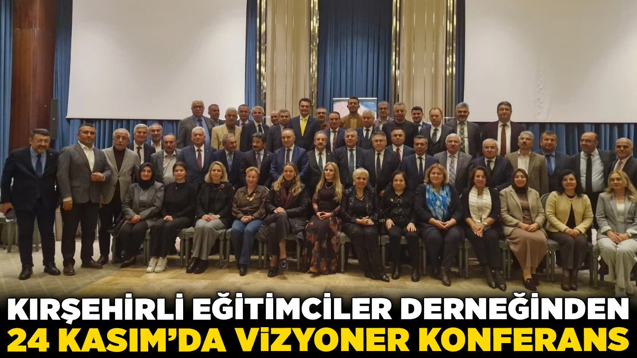 Kırşehirli Eğitimciler Derneğinden 24 Kasım’da vizyoner konferans: “Ara eleman değil, aranan eleman"