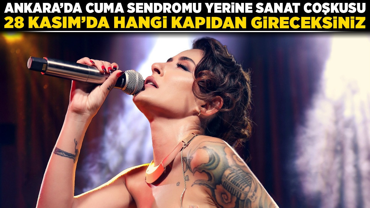 Ankara'da cuma sendromu yerine sanat coşkusu: 28 Kasım'da hangi kapıdan gireceksiniz