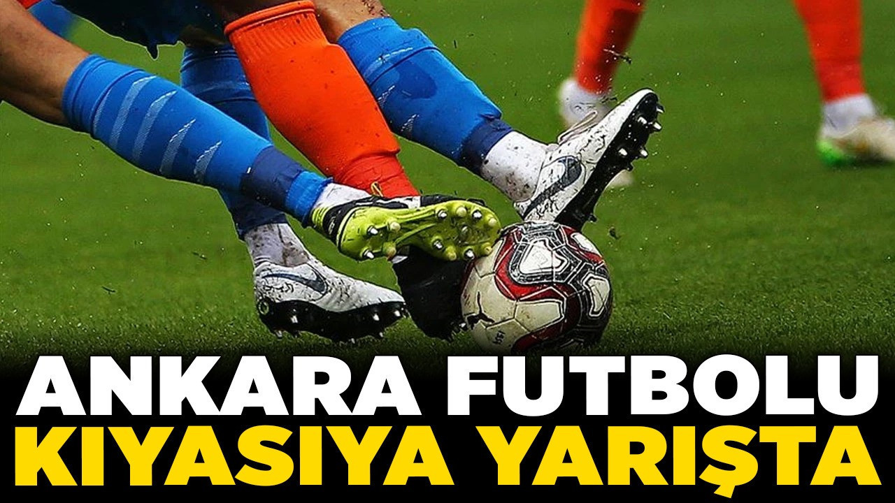 Ankara futbolu kıyasıya yarışta! Süper Lig’den 3. Lig’e tüm temsilciler sahada