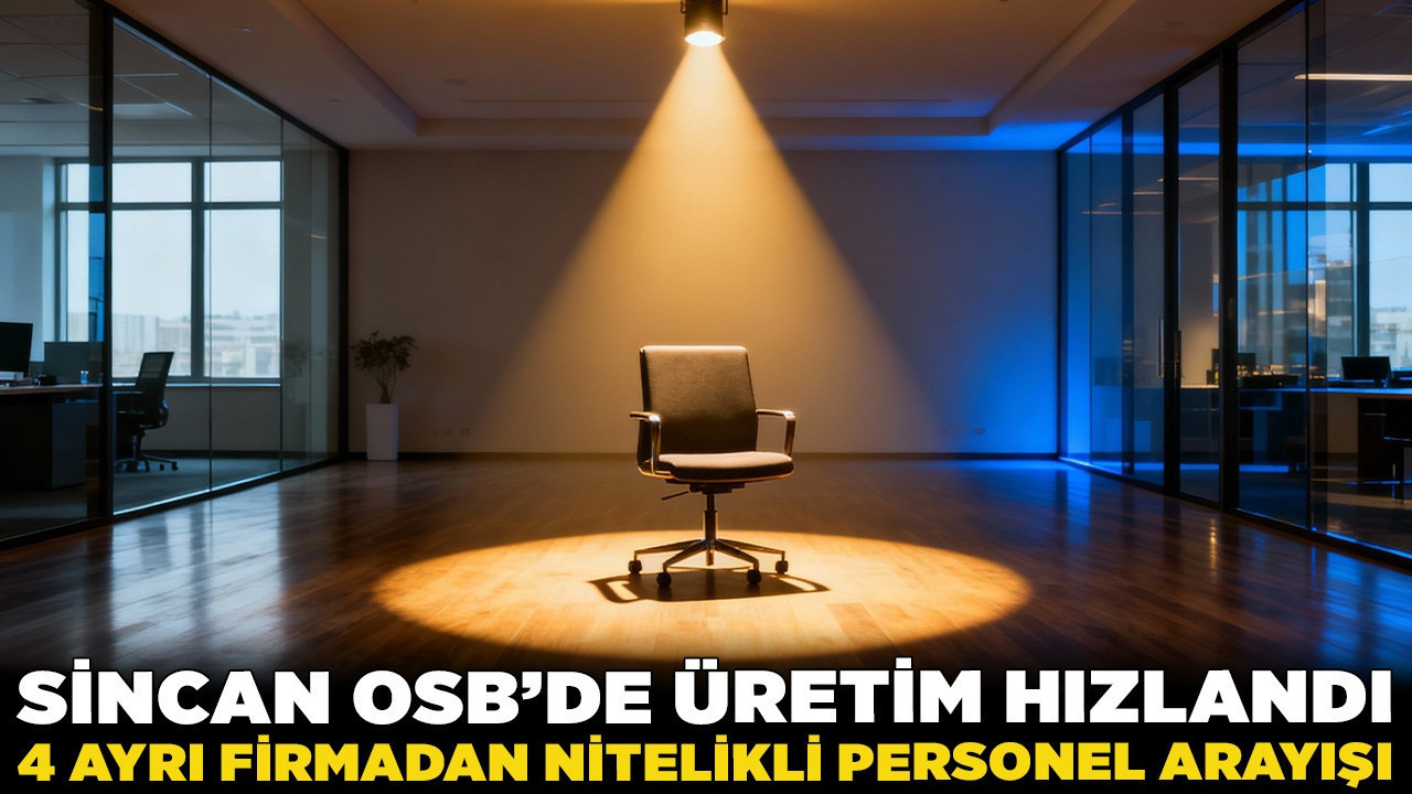 Sincan OSB’de üretim hızlandı: 4 ayrı firmadan nitelikli personel arayışı