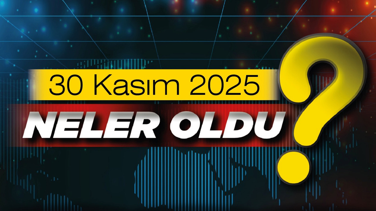 30 Kasım'da Türkiye'de ve Ankara'da hangi gelişmeler yaşandı?