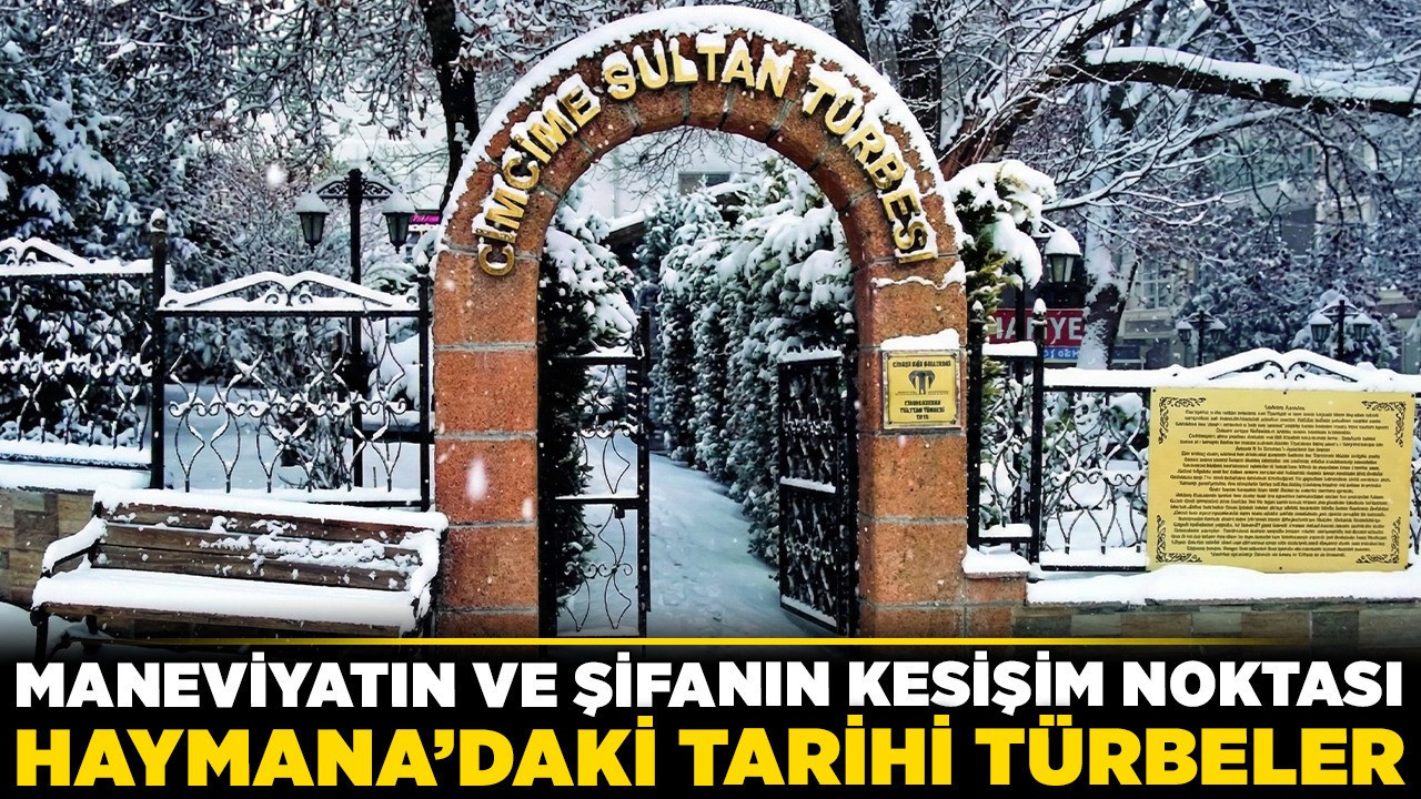 Maneviyatın ve şifanın kesişim noktası: Haymana'daki tarihi türbeler!