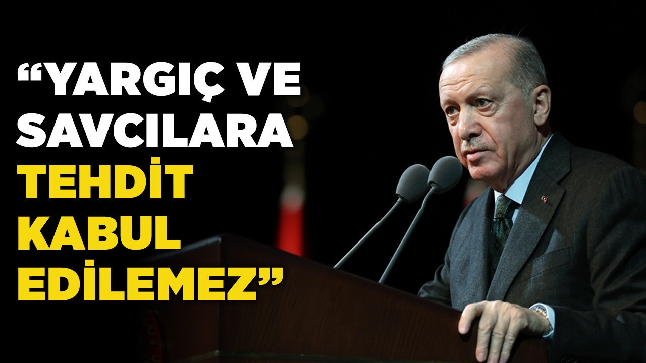 Erdoğan'dan 'sorumsuz üslup’ eleştirisi: "Yargıç ve Savcılara tehdit kabul edilemez"