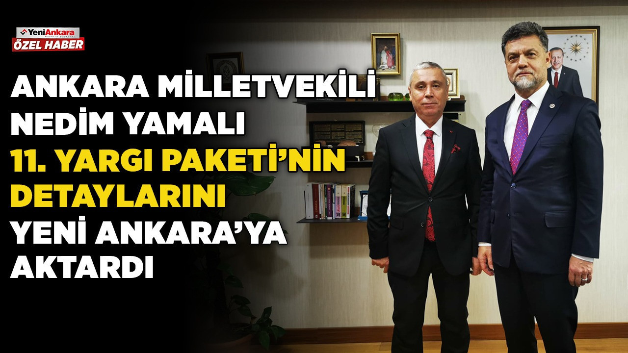 Ankara Milletvekili Nedim Yamalı, 11. Yargı Paketi'nin detaylarını Yeni Ankara'ya aktardı